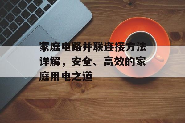 家庭电路并联连接方法详解，安全、高效的家庭用电之道