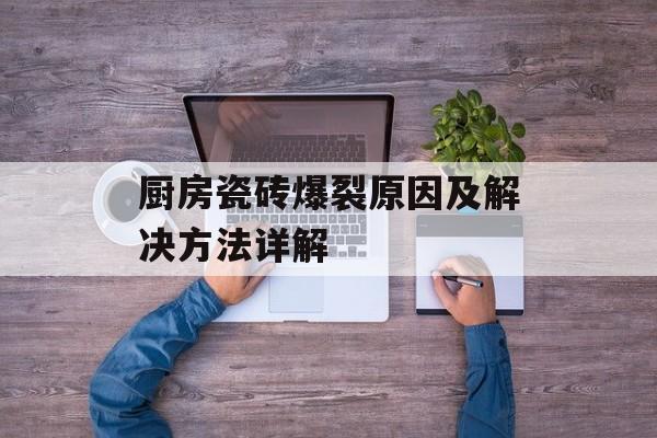 厨房瓷砖爆裂原因及解决方法详解