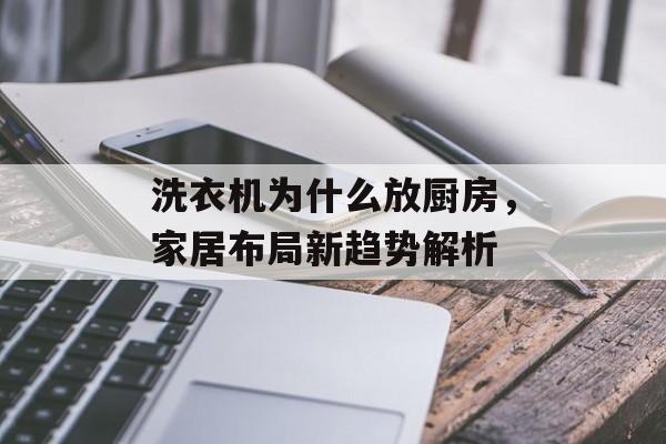 洗衣机为什么放厨房，家居布局新趋势解析