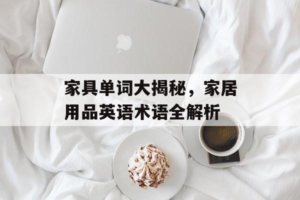 家具单词大揭秘，家居用品英语术语全解析