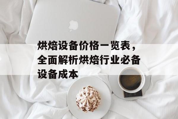 烘焙设备价格一览表，全面解析烘焙行业必备设备成本