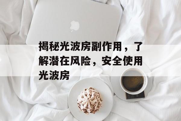 揭秘光波房副作用，了解潜在风险，安全使用光波房