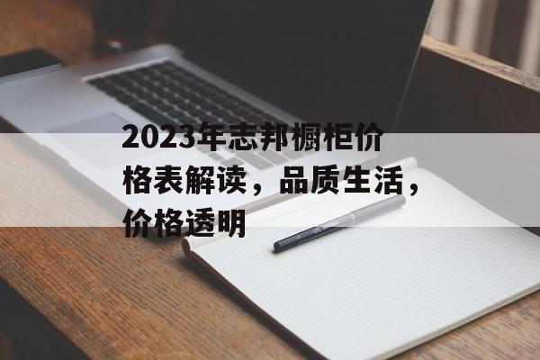 2023年志邦橱柜价格表解读，品质生活，价格透明