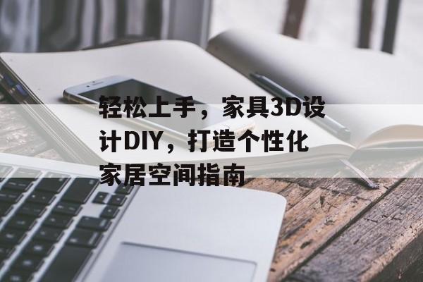 轻松上手，家具3D设计DIY，打造个性化家居空间指南
