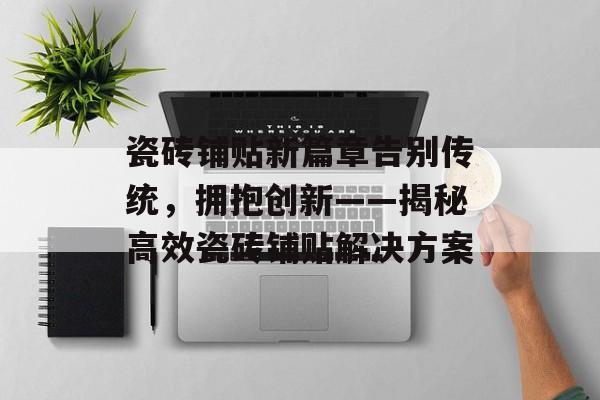 瓷砖铺贴新篇章告别传统，拥抱创新——揭秘高效瓷砖铺贴解决方案