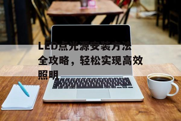 LED点光源安装方法全攻略，轻松实现高效照明