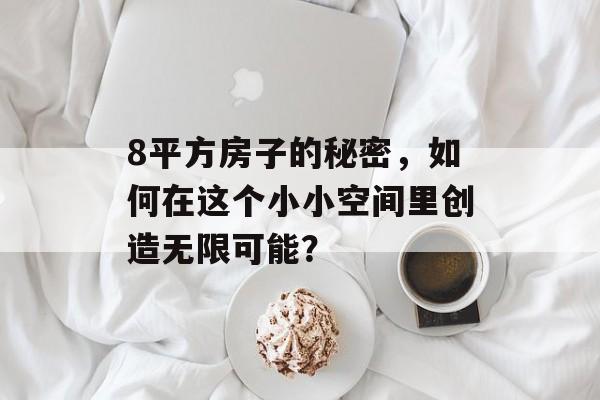 8平方房子的秘密，如何在这个小小空间里创造无限可能？