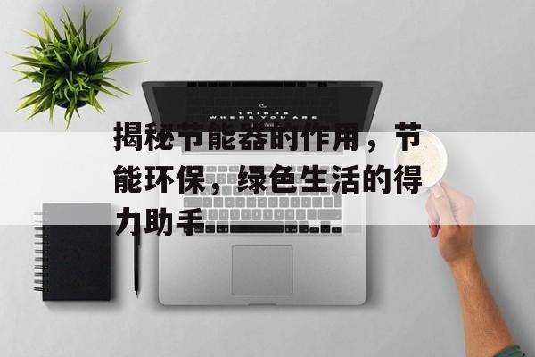揭秘节能器的作用，节能环保，绿色生活的得力助手