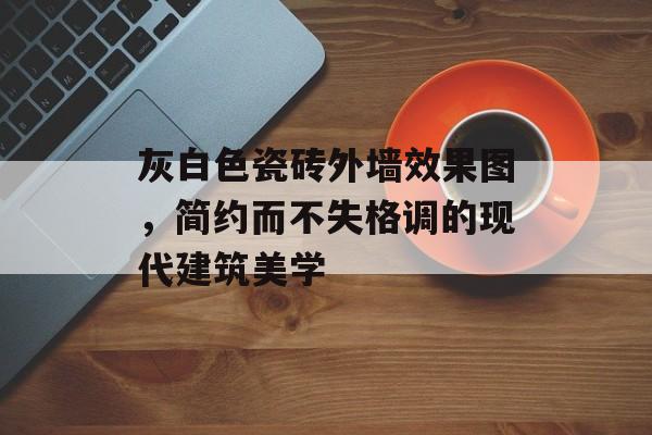 灰白色瓷砖外墙效果图，简约而不失格调的现代建筑美学