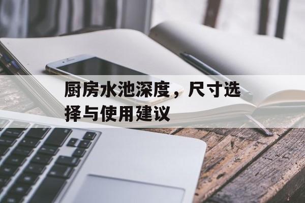 厨房水池深度，尺寸选择与使用建议