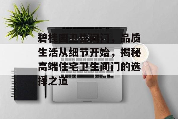 碧桂园卫生间门，品质生活从细节开始，揭秘高端住宅卫生间门的选择之道