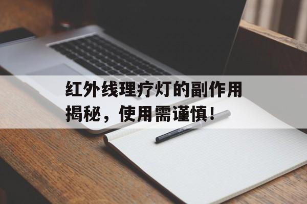 红外线理疗灯的副作用揭秘，使用需谨慎！