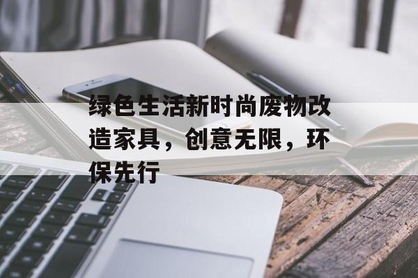 绿色生活新时尚废物改造家具，创意无限，环保先行