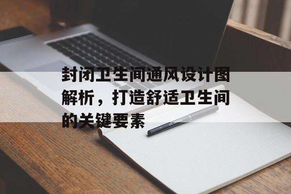 封闭卫生间通风设计图解析，打造舒适卫生间的关键要素