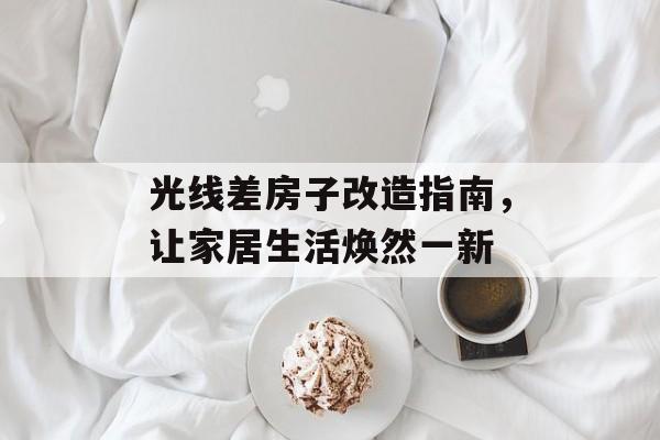光线差房子改造指南，让家居生活焕然一新
