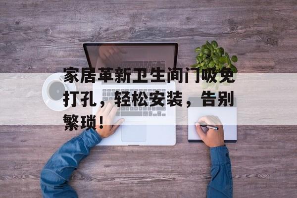 家居革新卫生间门吸免打孔，轻松安装，告别繁琐！