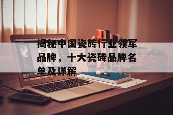 揭秘中国瓷砖行业领军品牌，十大瓷砖品牌名单及详解