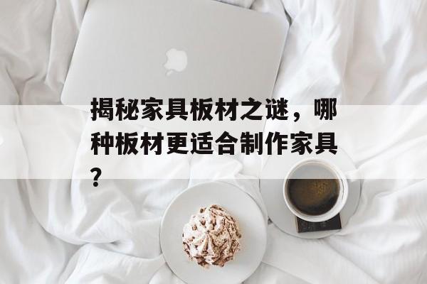 揭秘家具板材之谜，哪种板材更适合制作家具？
