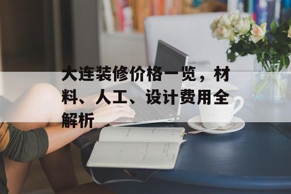 大连装修价格一览，材料、人工、设计费用全解析