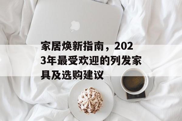 家居焕新指南，2023年最受欢迎的列发家具及选购建议