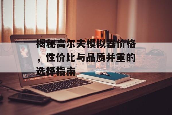 揭秘高尔夫模拟器价格，性价比与品质并重的选择指南