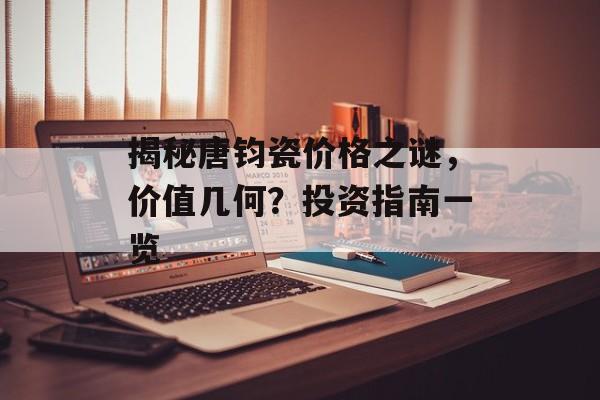 揭秘唐钧瓷价格之谜，价值几何？投资指南一览