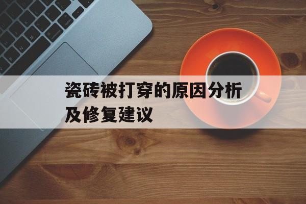 瓷砖被打穿的原因分析及修复建议