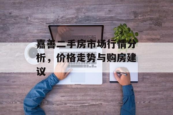 嘉善二手房市场行情分析，价格走势与购房建议