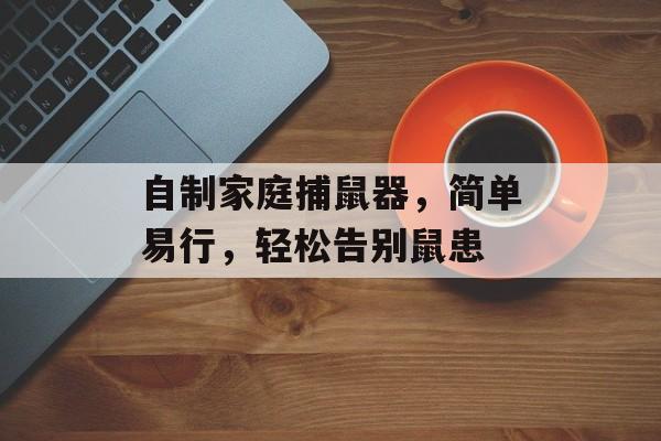 自制家庭捕鼠器，简单易行，轻松告别鼠患