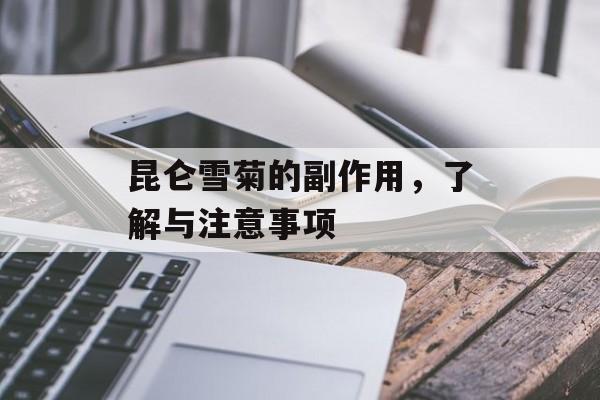 昆仑雪菊的副作用，了解与注意事项