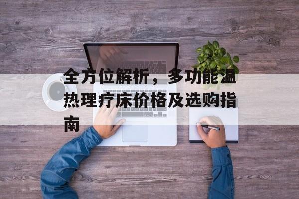 全方位解析，多功能温热理疗床价格及选购指南