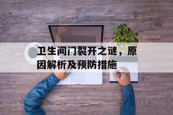 卫生间门裂开之谜，原因解析及预防措施