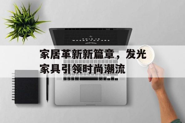 家居革新新篇章，发光家具引领时尚潮流