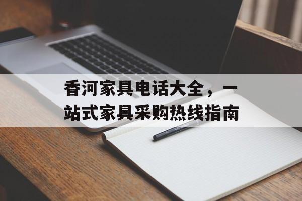香河家具电话大全，一站式家具采购热线指南