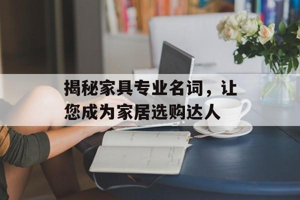 揭秘家具专业名词，让您成为家居选购达人