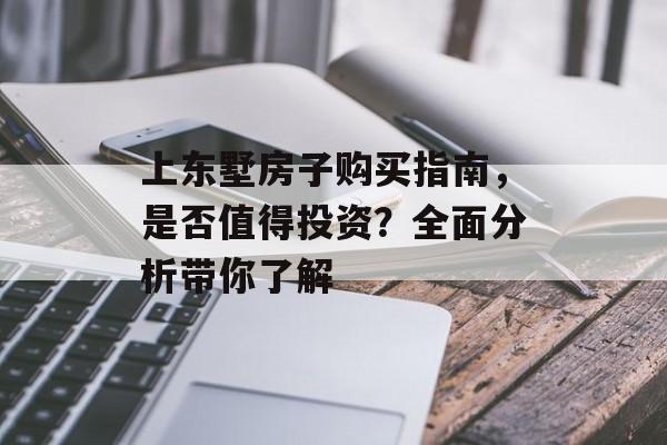 上东墅房子购买指南，是否值得投资？全面分析带你了解