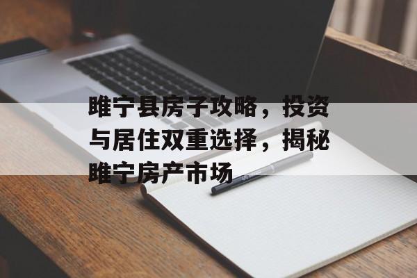 雎宁县房子攻略，投资与居住双重选择，揭秘雎宁房产市场