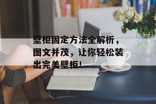 壁柜固定方法全解析，图文并茂，让你轻松装出完美壁柜！