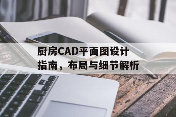 厨房CAD平面图设计指南，布局与细节解析