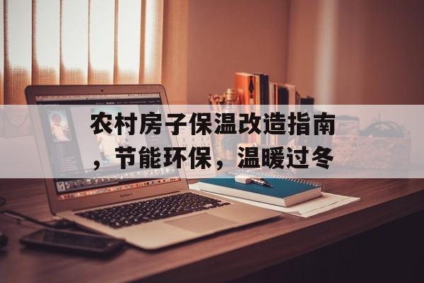 农村房子保温改造指南，节能环保，温暖过冬