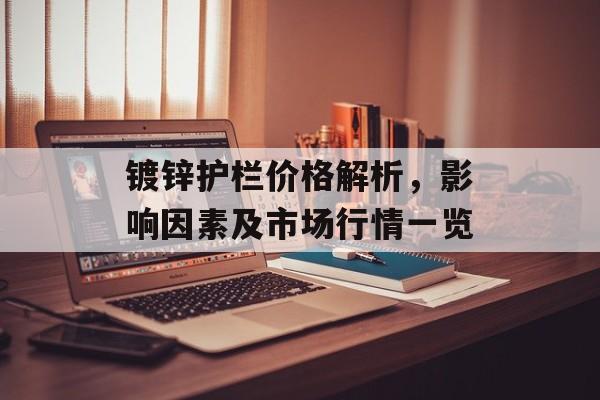 镀锌护栏价格解析，影响因素及市场行情一览