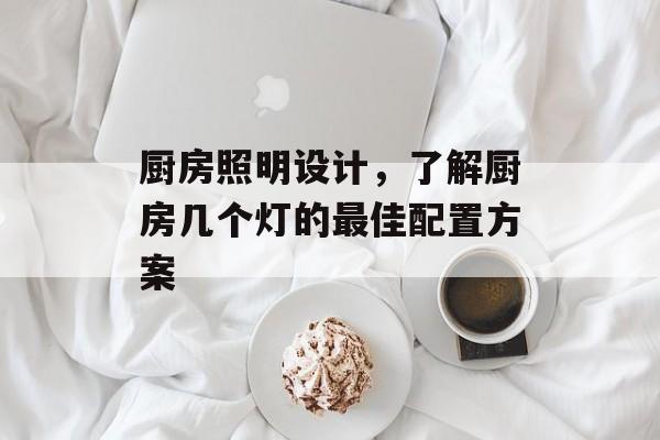 厨房照明设计，了解厨房几个灯的最佳配置方案