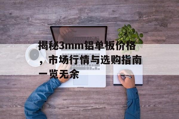 揭秘3mm铝单板价格，市场行情与选购指南一览无余