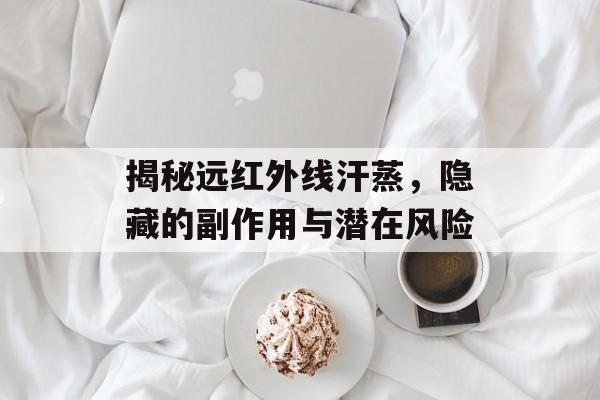 揭秘远红外线汗蒸，隐藏的副作用与潜在风险