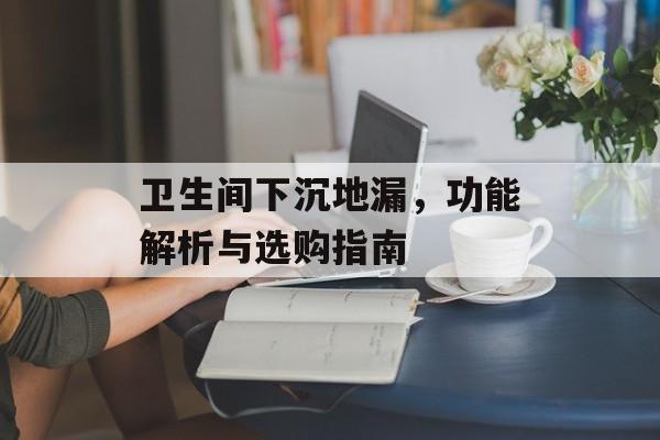 卫生间下沉地漏，功能解析与选购指南