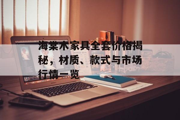 海棠木家具全套价格揭秘，材质、款式与市场行情一览