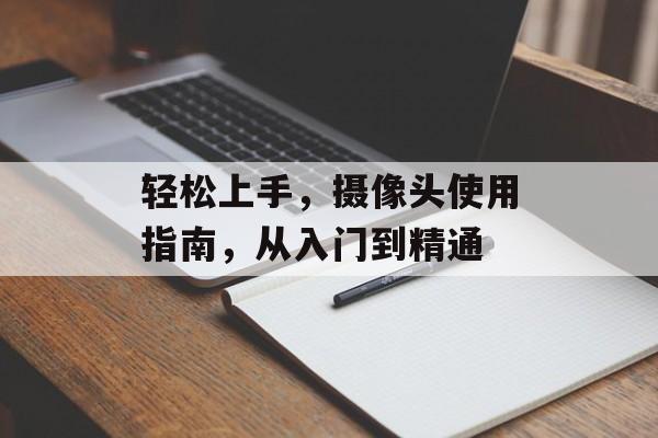 轻松上手，摄像头使用指南，从入门到精通