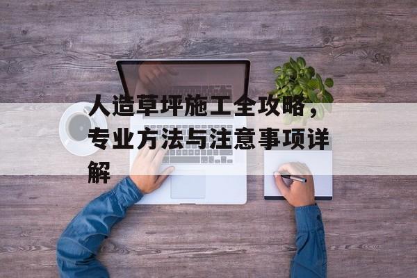 人造草坪施工全攻略，专业方法与注意事项详解