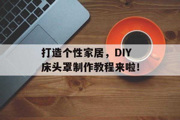 打造个性家居，DIY床头罩制作教程来啦！