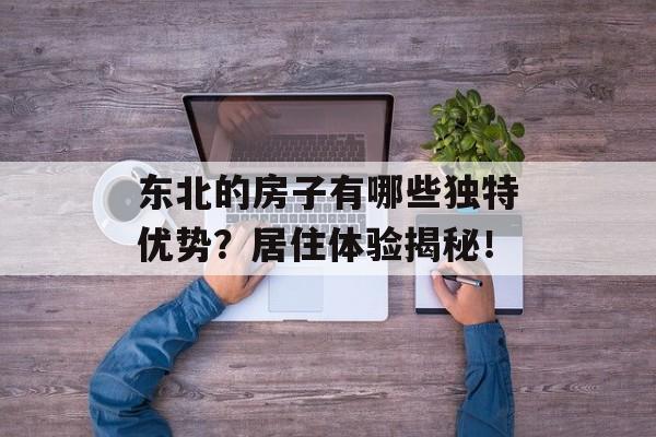东北的房子有哪些独特优势？居住体验揭秘！